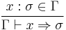 {x:\sigma \in \Gamma}\over{\Gamma \vdash x \Rightarrow \sigma }