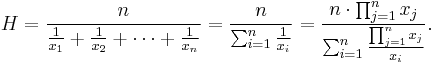 H = \frac{n}{\frac{1}{x_1} %2B \frac{1}{x_2} %2B \cdots %2B \frac{1}{x_n}} = \frac{n}{\sum_{i=1}^n \frac{1}{x_i}} = \frac{n \cdot \prod_{j=1}^n x_j }{ \sum_{i=1}^n \frac{\prod_{j=1}^n x_j}{x_i}}.