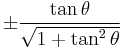 \pm\frac{\tan \theta}{\sqrt{1 %2B \tan^2 \theta}}\! 