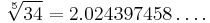  \sqrt[5]{34} = 2.024397458 \ldots. 