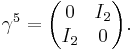 \gamma^5 = \begin{pmatrix} 0 & I_{2} \\ I_{2} & 0 \end{pmatrix}.