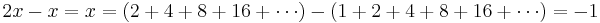 2x-x=x=(2%2B4%2B8%2B16%2B\cdots)-(1%2B2%2B4%2B8%2B16%2B\cdots)=-1