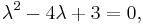 \lambda^2 - 4 \lambda %2B 3 = 0, \,