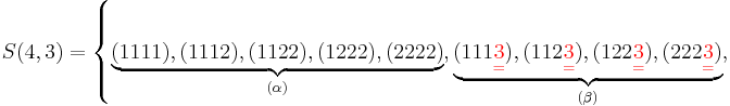 
   S(4,3) =
   \left\{ 
      \underbrace{
	 (1111), 
	 (1112), 
	 (1122), 
	 (1222), 
	 (2222)
      }_{(\alpha)},
      \underbrace{
	 (111{\color{Red}\underset{=}{3}}),
	 (112{\color{Red}\underset{=}{3}}), 
	 (122{\color{Red}\underset{=}{3}}), 
	 (222{\color{Red}\underset{=}{3}}) 
      }_{(\beta)},
   \right.
