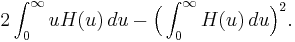 
2\int_0^\infty uH(u)\,du - \Big(\int_0^\infty H(u)\,du\Big)^2.
