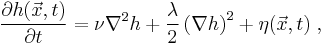 \frac{\partial h(\vec x,t)}{\partial t} = \nu \nabla^2 h %2B \frac{\lambda}{2} \left(\nabla h\right)^2 %2B \eta(\vec x,t) \; ,