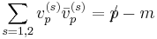 \sum_{s=1,2}{v^{(s)}_p \bar{v}^{(s)}_p} = p\!\!\!/ - m \,