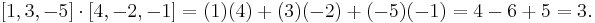 
[1, 3, -5] \cdot [4, -2, -1]
= (1)(4) %2B (3)(-2) %2B (-5)(-1)
= 4 - 6 %2B 5
= 3.
