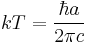 kT = \frac{\hbar a}{2\pi c}