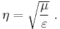 \eta = \sqrt{\mu \over \varepsilon}\ .