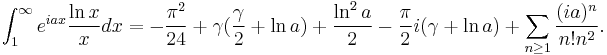 
\int_1^\infty e^{iax}\frac{\ln x}{x}dx = -\frac{\pi^2}{24}
%2B\gamma(\frac{\gamma}{2}%2B\ln a)%2B\frac{\ln^2 a}{2}-\frac{\pi}{2}i(\gamma%2B\ln a)
%2B\sum_{n\ge 1}\frac{(ia)^n}{n!n^2}.
