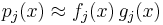 p_j(x)\approx f_j(x)\,g_j(x)