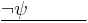 \underline{\lnot \psi \quad \quad \quad}\,\!