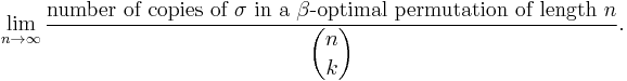 
\lim_{n\rightarrow\infty}
\frac{\text{number of copies of }\sigma\text{ in a }\beta\text{-optimal permutation of length }n}{\displaystyle{n\choose k}}.
