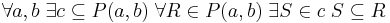 \forall a,b \; \exist c \subseteq P(a,b) \; \forall R \in P(a,b) \; \exist S \in c \; S \subseteq R