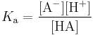 K_a equals the equilibrium concentration of the deprotonated form A-, times the equilibrium concentration of H%2B, all divided by the equilibrium concentration of the acid AH.