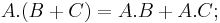 \ A.(B%2BC) = A.B %2B A.C;