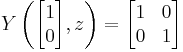 
Y\left( \begin{bmatrix} 1 \\ 0 \end{bmatrix},z\right) = \begin{bmatrix} 1 & 0 \\ 0 & 1 \end{bmatrix}
