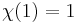 \chi(1) = 1