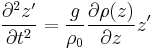 \frac{\partial^2 z'}{\partial t^2} = \frac{g}{\rho_0} \frac{\partial \rho (z)}{\partial z} z' 