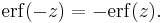 \operatorname{erf} (-z) = -\operatorname{erf} (z).