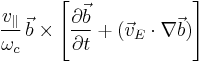 \frac{v_\|}{\omega_c}\, \vec{b}\times\left[\frac{\partial\vec{b}}{\partial t} %2B (\vec{v}_E\cdot\nabla\vec{b})
\right]