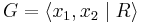 G=\langle x_1,x_2 \mid R \rangle