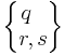 \begin{Bmatrix} q \ \ \\ r , s \end{Bmatrix}