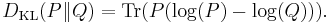  D_{\mathrm{KL}}(P\|Q) = \operatorname{Tr}(P( \log(P) - \log(Q))). \!