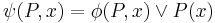 \psi(P,x)=\phi(P,x)\vee P(x)