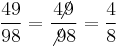 \frac{49}{98}=\frac{4\!\!\!\not9}{\not98}=\frac{4}{8}