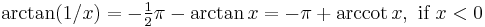 \arctan (1/x) = -\tfrac{1}{2}\pi - \arctan x = -\pi %2B \arccot x,\text{ if }x < 0 \,