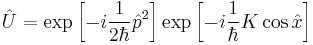 \hat{U} = \exp\left[-i\frac{1}{2\hbar}\hat{p}^2\right] \exp\left[-i\frac{1}{\hbar} K\cos\hat{x}\right]