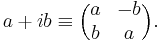 a %2B ib \equiv  \Big(\begin{matrix} a & -b \\ b & a \end{matrix}\Big). 