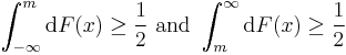 \int_{-\infty}^m \mathrm{d}F(x) \geq \frac{1}{2}\text{ and }\int_m^{\infty} \mathrm{d}F(x) \geq \frac{1}{2}\,\!