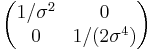 \begin{pmatrix}1/\sigma^2&0\\0&1/(2\sigma^4)\end{pmatrix}