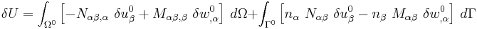 
  \delta U = \int_{\Omega^0} \left[-N_{\alpha\beta,\alpha}~\delta u^0_{\beta} 
    %2B M_{\alpha\beta,\beta}~\delta w^0_{,\alpha}\right]~d\Omega 
  %2B \int_{\Gamma^0} \left[n_\alpha~N_{\alpha\beta}~\delta u^0_{\beta} 
- n_\beta~M_{\alpha\beta}~\delta w^0_{,\alpha}\right]~d\Gamma 
