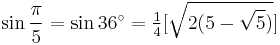 \sin\frac{\pi}{5}=\sin 36^\circ=\tfrac14[\sqrt{2(5-\sqrt5)}]\,