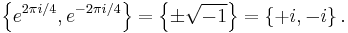 \left\{e^{2 \pi i/4},e^{-2 \pi i/4}\right\}=\left\{\pm\sqrt{-1} \right\}=\left\{%2Bi, -i \right\}.\;