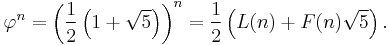 \varphi^n = \left( \frac 1 2 \left( 1 %2B \sqrt{5} \right) \right)^n = \frac 1 2 \left( L(n) %2B F(n) \sqrt{5} \right). 