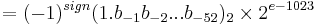  = (-1)^{sign}(1.b_{-1}b_{-2}...b_{-52})_2 \times 2^{e-1023} 