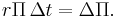 r\Pi\,\Delta t=\Delta \Pi.