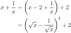 
\begin{align}
x %2B {1 \over x} &{} = \left(x - 2 %2B {1 \over x}\right) %2B 2\\
                &{}= \left(\sqrt{x} - {1 \over \sqrt{x}}\right)^2 %2B 2
\end{align}