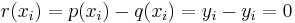 r(x_i) = p(x_i) - q(x_i) = y_i - y_i = 0