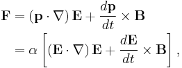 
\begin{align}
 \mathbf{F} & = \left(\mathbf{p}\cdot\nabla\right)\mathbf{E}%2B\frac{d\mathbf{p}}{dt}\times\mathbf{B} \\
 & = \alpha\left[\left(\mathbf{E}\cdot\nabla\right)\mathbf{E}%2B\frac{d\mathbf{E}}{dt}\times\mathbf{B}\right], \\
\end{align}
