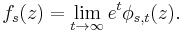 \displaystyle{ f_s(z) = \lim_{t\rightarrow \infty} e^t \phi_{s,t}(z).}