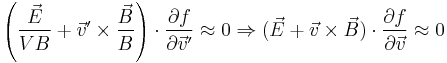 \left(\frac{\vec E}{V B}%2B\vec v^\prime\times\frac{\vec B}{B}\right)\cdot\frac{\partial f}{\partial\vec v^\prime}\approx 0\rArr (\vec E%2B\vec v\times\vec B)\cdot\frac{\partial f}{\partial\vec v}\approx 0