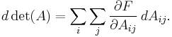 d \det(A) = \sum_i \sum_j {\partial F \over \partial A_{ij}} \,dA_{ij}.