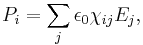 P_i = \sum_j \epsilon_0 \chi_{ij} E_j , \,\!