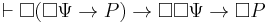 \vdash \Box(\Box \Psi \rightarrow P) \rightarrow \Box\Box\Psi \rightarrow \Box P